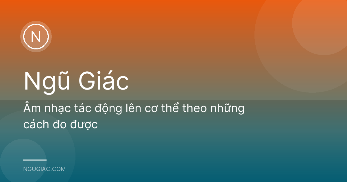 Âm nhạc tác động lên cơ thể theo những cách đo được