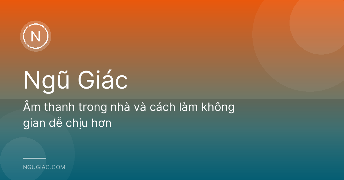 Âm thanh trong nhà và cách làm không gian dễ chịu hơn