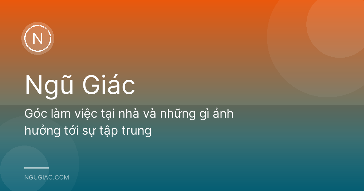 Góc làm việc tại nhà và những gì ảnh hưởng tới sự tập trung