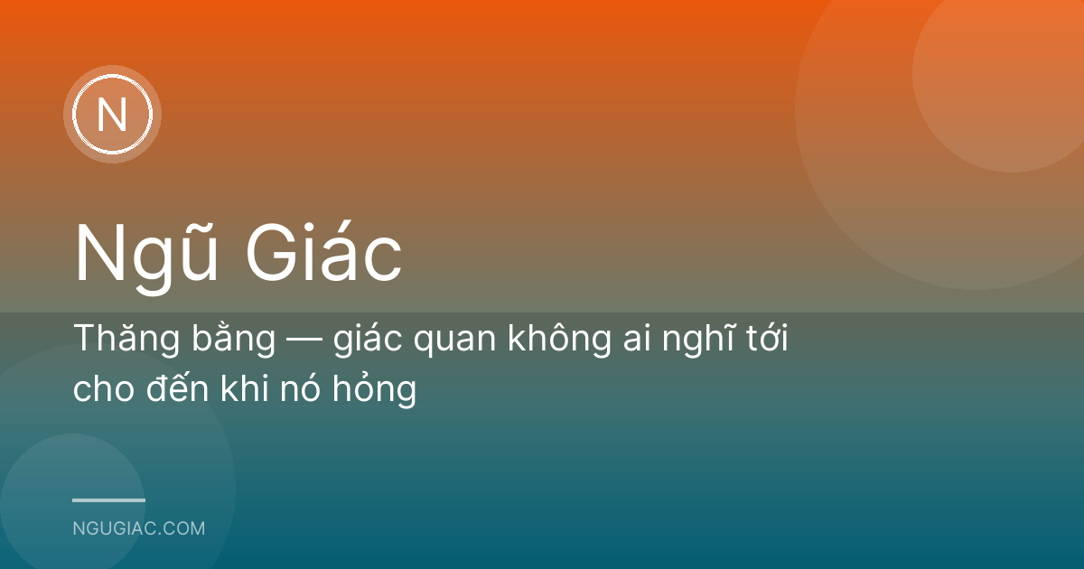 Thăng bằng — giác quan không ai nghĩ tới cho đến khi nó hỏng