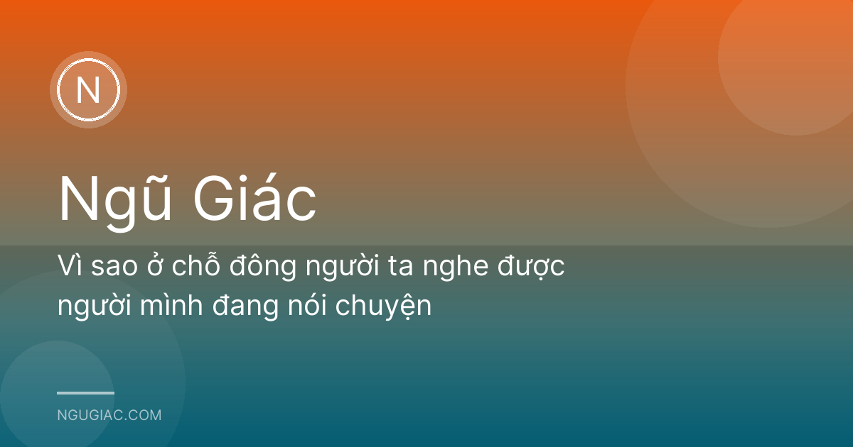 Vì sao ở chỗ đông người ta nghe được người mình đang nói chuyện