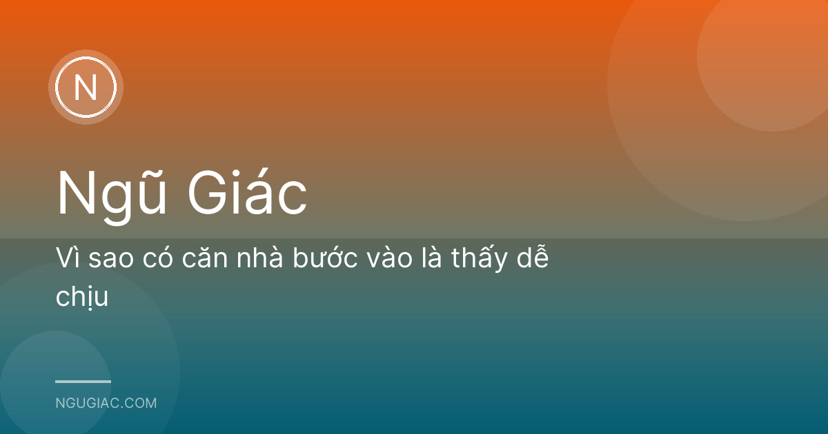 Vì sao có căn nhà bước vào là thấy dễ chịu