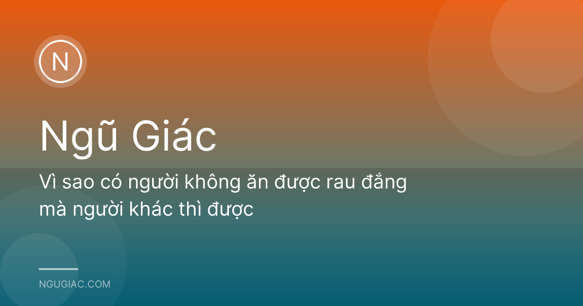 Vì sao có người không ăn được rau đắng mà người khác thì được